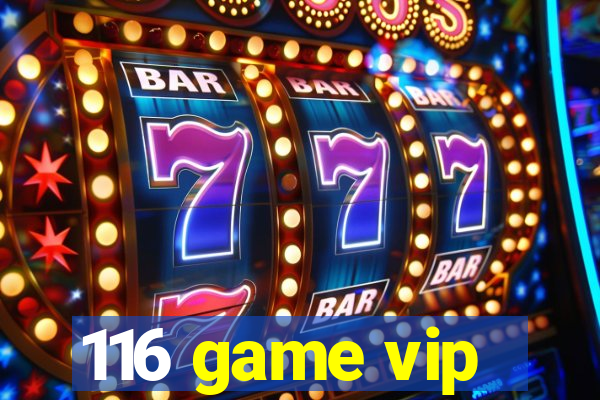 116 game vip